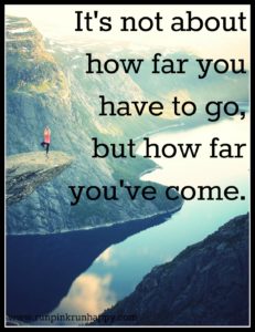 It's not about how far you have to go, but how far you've come.